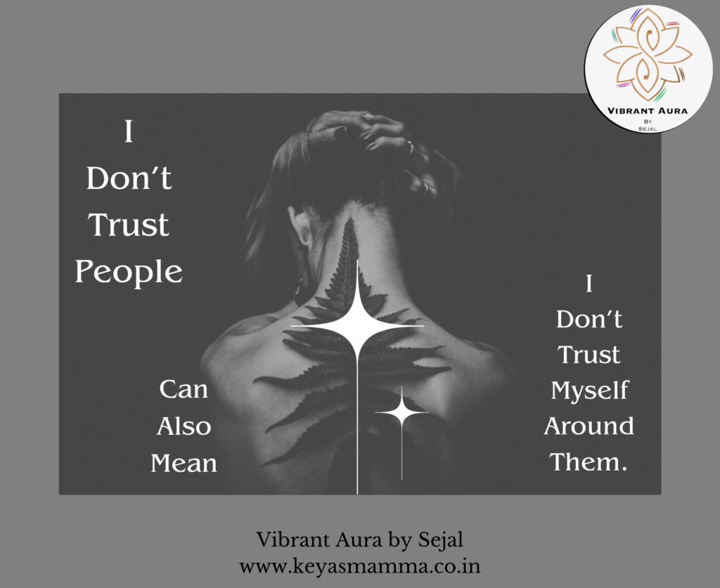 ‘I dont trust people’ can also mean, ‘I dont trust myself around them’.